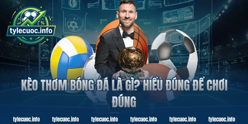 Kèo Thơm Bóng Đá Là Gì? Hiểu Đúng Để Chơi Đúng